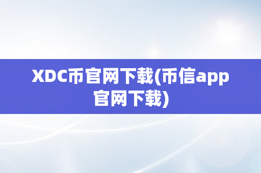 XDC币官网下载(币信app官网下载)