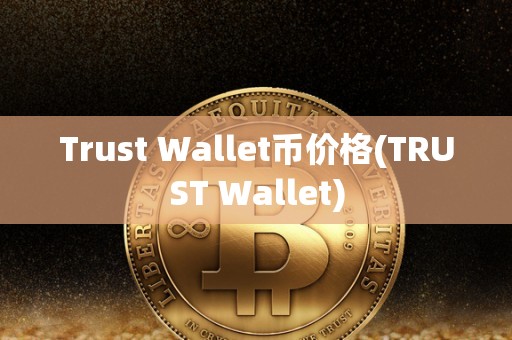 Trust Wallet币价格(TRUST Wallet)