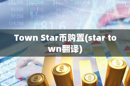 Town Star币购置(star town翻译)