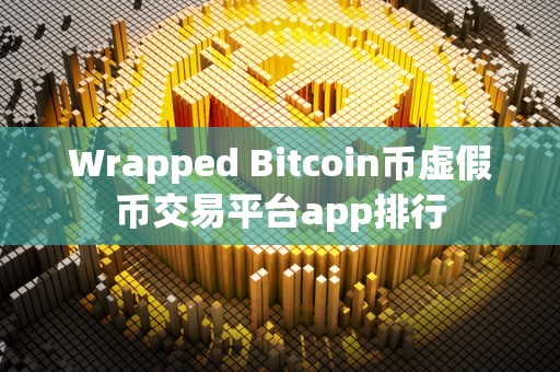 Wrapped Bitcoin币虚假币交易平台app排行