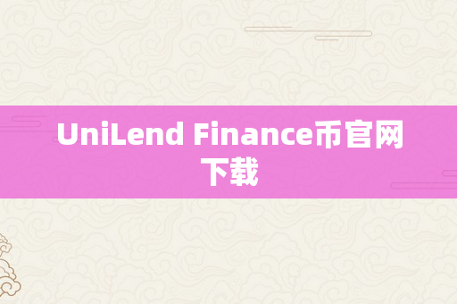 UniLend Finance币官网下载