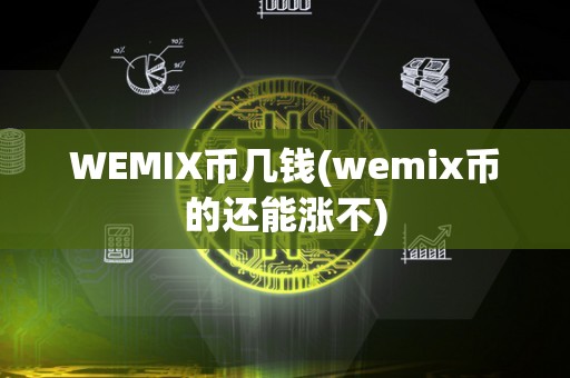 WEMIX币几钱(wemix币的还能涨不)