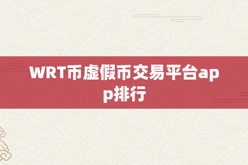 WRT币虚假币交易平台app排行