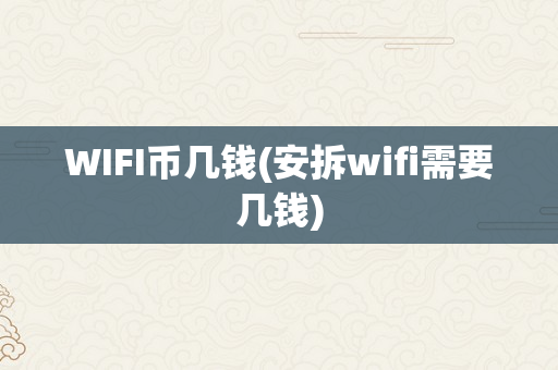 WIFI币几钱(安拆wifi需要几钱)