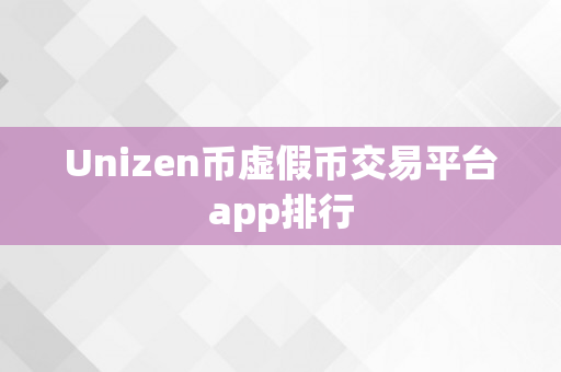 Unizen币虚假币交易平台app排行