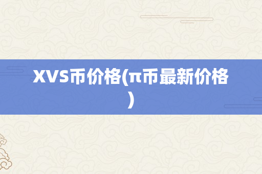 XVS币价格(π币最新价格)