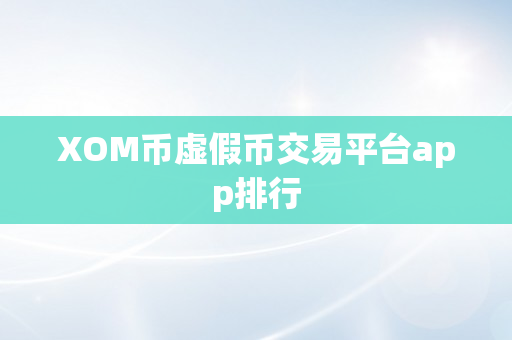 XOM币虚假币交易平台app排行