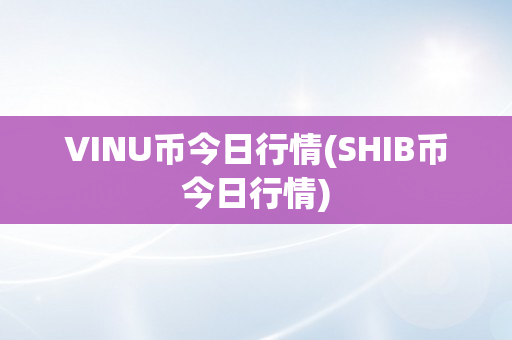 VINU币今日行情(SHIB币今日行情)