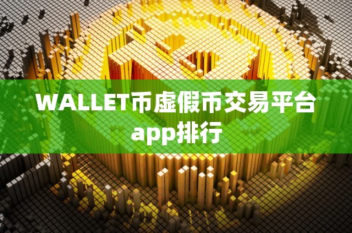 WALLET币虚假币交易平台app排行