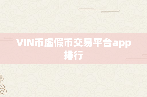 VIN币虚假币交易平台app排行