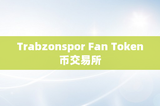 Trabzonspor Fan Token币交易所