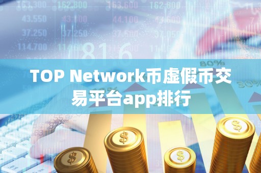 TOP Network币虚假币交易平台app排行