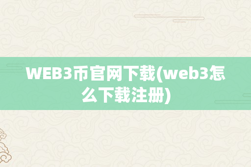 WEB3币官网下载(web3怎么下载注册)