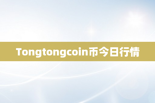 Tongtongcoin币今日行情