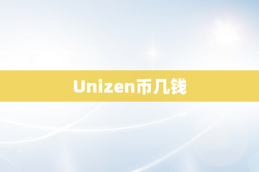 Unizen币几钱