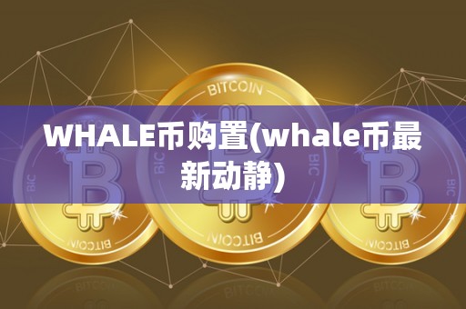 WHALE币购置(whale币最新动静)