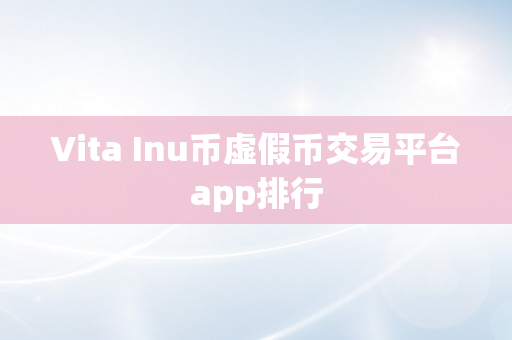 Vita Inu币虚假币交易平台app排行