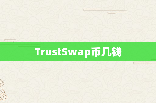 TrustSwap币几钱