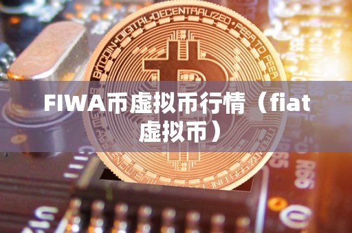 FIWA币虚拟币行情（fiat 虚拟币）