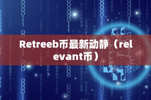 Retreeb币最新动静（relevant币）