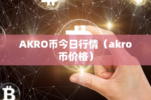 AKRO币今日行情（akro币价格）