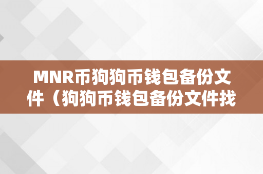 MNR币狗狗币钱包备份文件（狗狗币钱包备份文件找不到了）