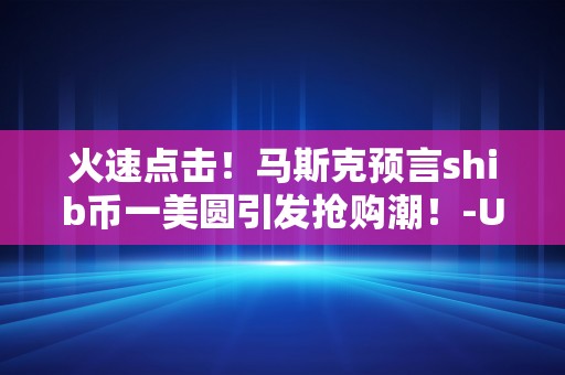 火速点击！马斯克预言shib币一美圆引发抢购潮！-USDT是什么币