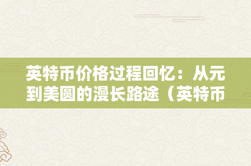 英特币价格过程回忆：从元到美圆的漫长路途（英特币前景）