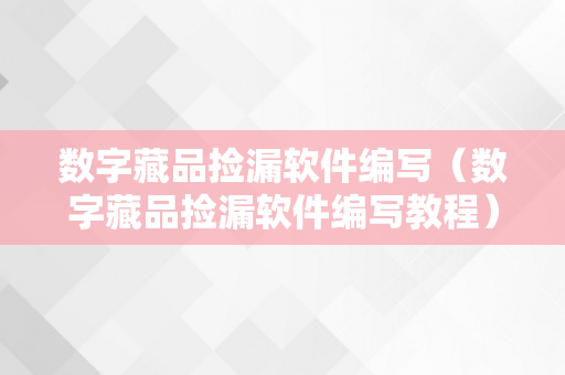 数字藏品捡漏软件编写（数字藏品捡漏软件编写教程）