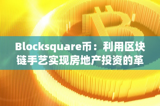 Blocksquare币：利用区块链手艺实现房地产投资的革命性币种（blockfi币）