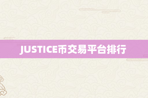 JUSTICE币交易平台排行