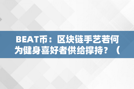 BEAT币：区块链手艺若何为健身喜好者供给撑持？（下载btc区块数据）