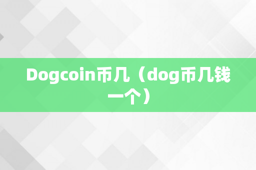 Dogcoin币几（dog币几钱一个）