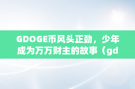 GDOGE币风头正劲，少年成为万万财主的故事（gdf币）