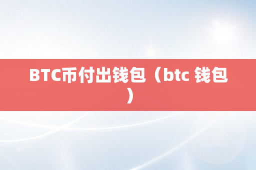 BTC币付出钱包（btc 钱包）