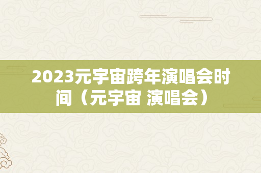 2023元宇宙跨年演唱会时间（元宇宙 演唱会）