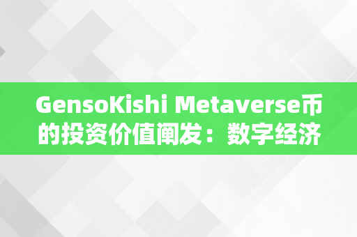 GensoKishi Metaverse币的投资价值阐发：数字经济风口下隐现庞大潜力