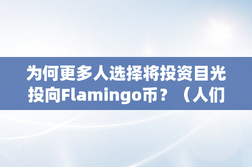 为何更多人选择将投资目光投向Flamingo币？（人们为什么投资）