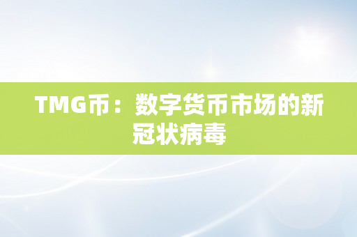 TMG币：数字货币市场的新冠状病毒