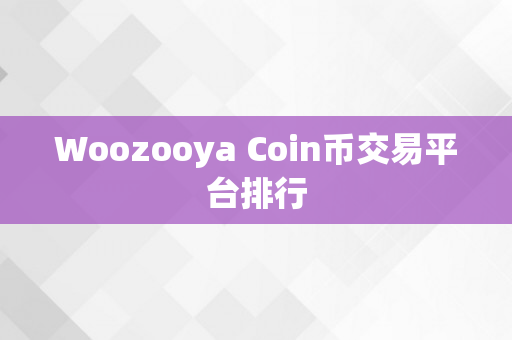 Woozooya Coin币交易平台排行