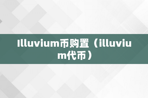 Illuvium币购置（illuvium代币）