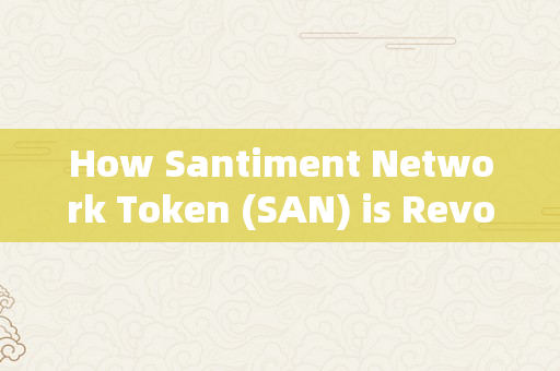 How Santiment Network Token (SAN) is Revolutionizing the Cryptocurrency Market