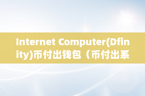 Internet Computer(Dfinity)币付出钱包（币付出系统）