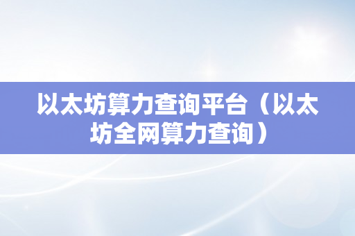 以太坊算力查询平台（以太坊全网算力查询）