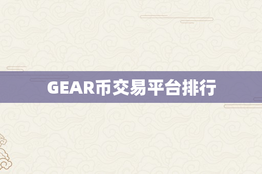 GEAR币交易平台排行