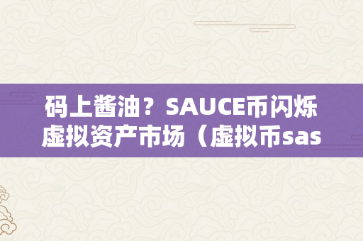 码上酱油？SAUCE币闪烁虚拟资产市场（虚拟币sas币今天的价格）