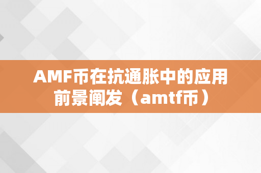 AMF币在抗通胀中的应用前景阐发（amtf币）