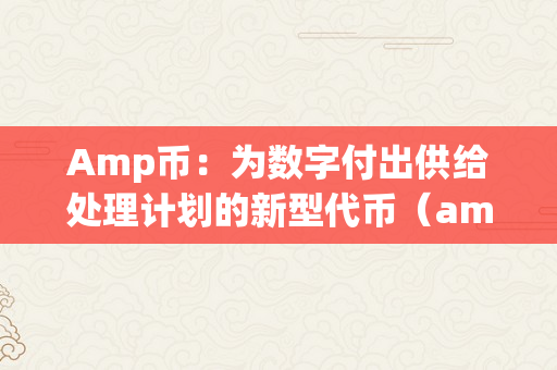 Amp币：为数字付出供给处理计划的新型代币（amp是什么币）