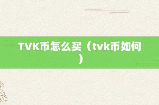 TVK币怎么买（tvk币如何）