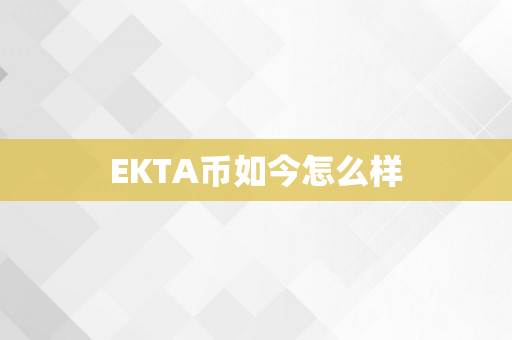 EKTA币如今怎么样